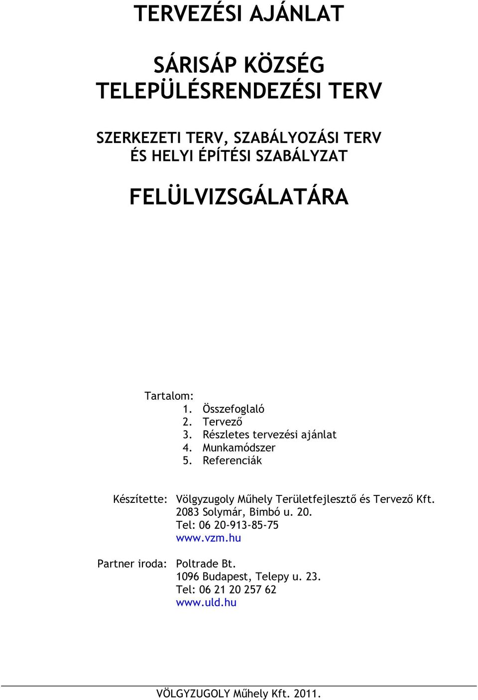 Referenciák Készítette: Völgyzugoly M hely Területfejleszt és Tervez Kft. 2083 Solymár, Bimbó u. 20. Tel: 06 20-913-85-75 www.