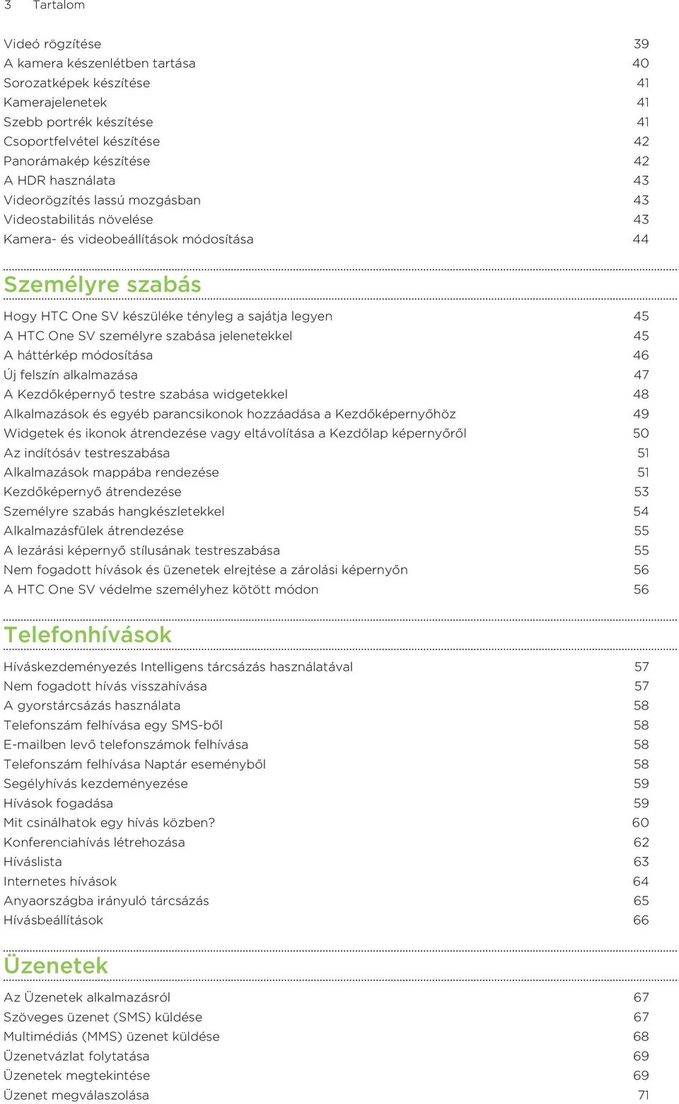 SV személyre szabása jelenetekkel 45 A háttérkép módosítása 46 Új felszín alkalmazása 47 A Kezdőképernyő testre szabása widgetekkel 48 Alkalmazások és egyéb parancsikonok hozzáadása a