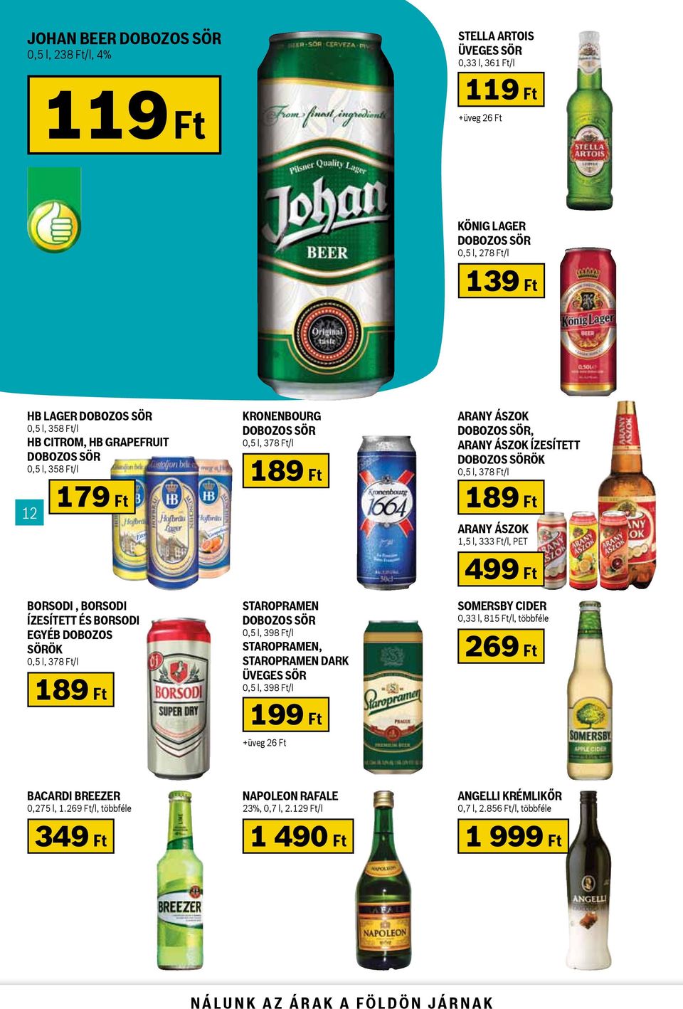 dobozos sör 0,5 l, 398 Ft/l Staropramen, Staropramen Dark üveges sör 0,5 l, 398 Ft/l 199 ft +üveg 26 Ft Arany Ászok dobozos sör, Arany Ászok ízesített dobozos sörök 0,5 l, 378 Ft/l 189 ft Arany ászok