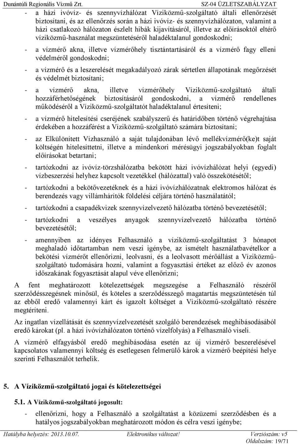 védelméről gondoskodni; - a vízmérő és a leszerelését megakadályozó zárak sértetlen állapotának megőrzését és védelmét biztosítani; - a vízmérő akna, illetve vízmérőhely Víziközmű-szolgáltató általi