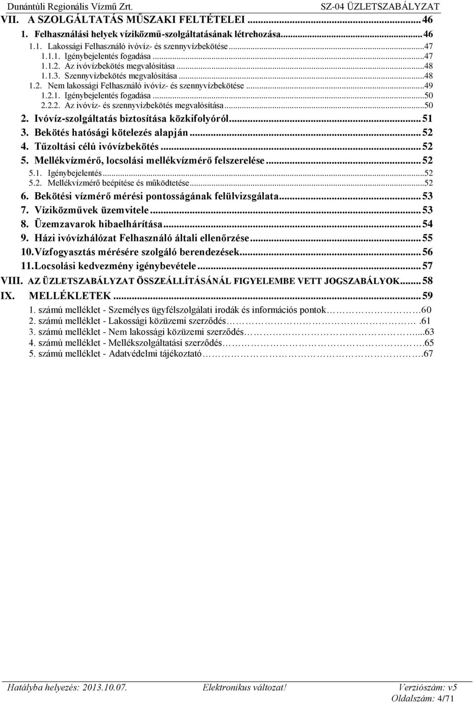 ..50 2. Ivóvíz-szolgáltatás biztosítása közkifolyóról... 51 3. Bekötés hatósági kötelezés alapján... 52 4. Tűzoltási célú ivóvízbekötés... 52 5. Mellékvízmérő, locsolási mellékvízmérő felszerelése.