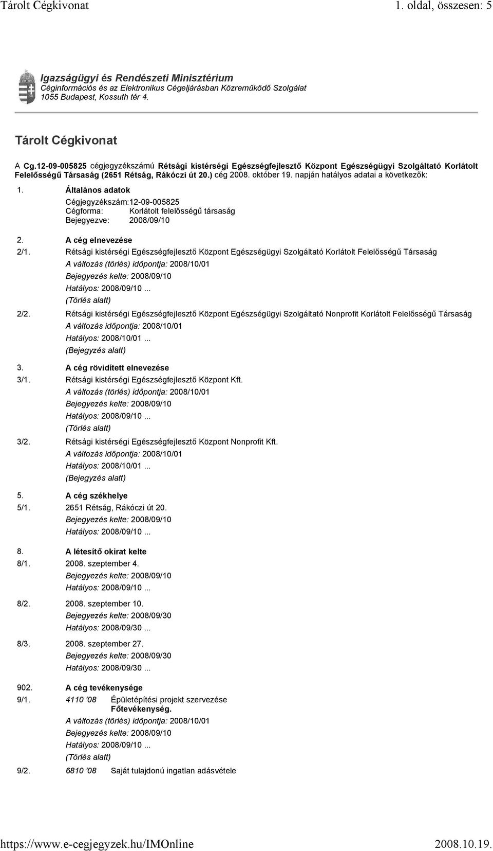 napján hatályos adatai a következők: 1. Általános adatok Cégjegyzékszám: 12-09-005825 Cégforma: Korlátolt felelősségű társaság Bejegyezve: 2008/09/10 2. A cég elnevezése 2/1.