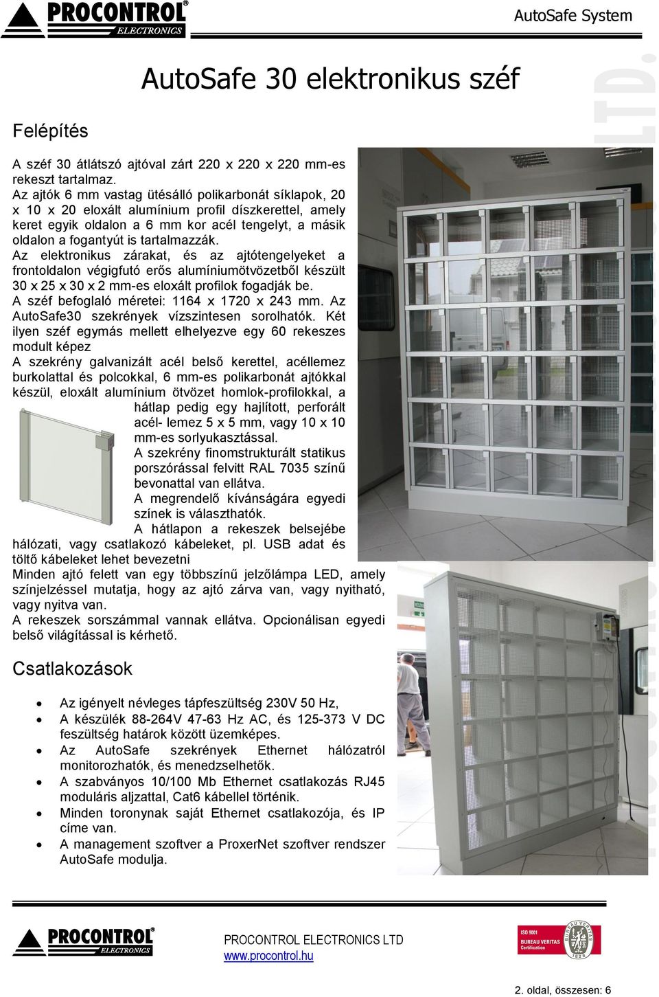 tartalmazzák. Az elektronikus zárakat, és az ajtótengelyeket a frontoldalon végigfutó erős alumíniumötvözetből készült 30 x 25 x 30 x 2 mm-es eloxált profilok fogadják be.