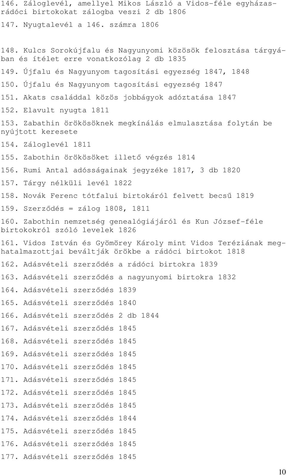 Újfalu és Nagyunyom tagosítási egyezség 1847 151. Akats családdal közös jobbágyok adóztatása 1847 152. Elavult nyugta 1811 153.