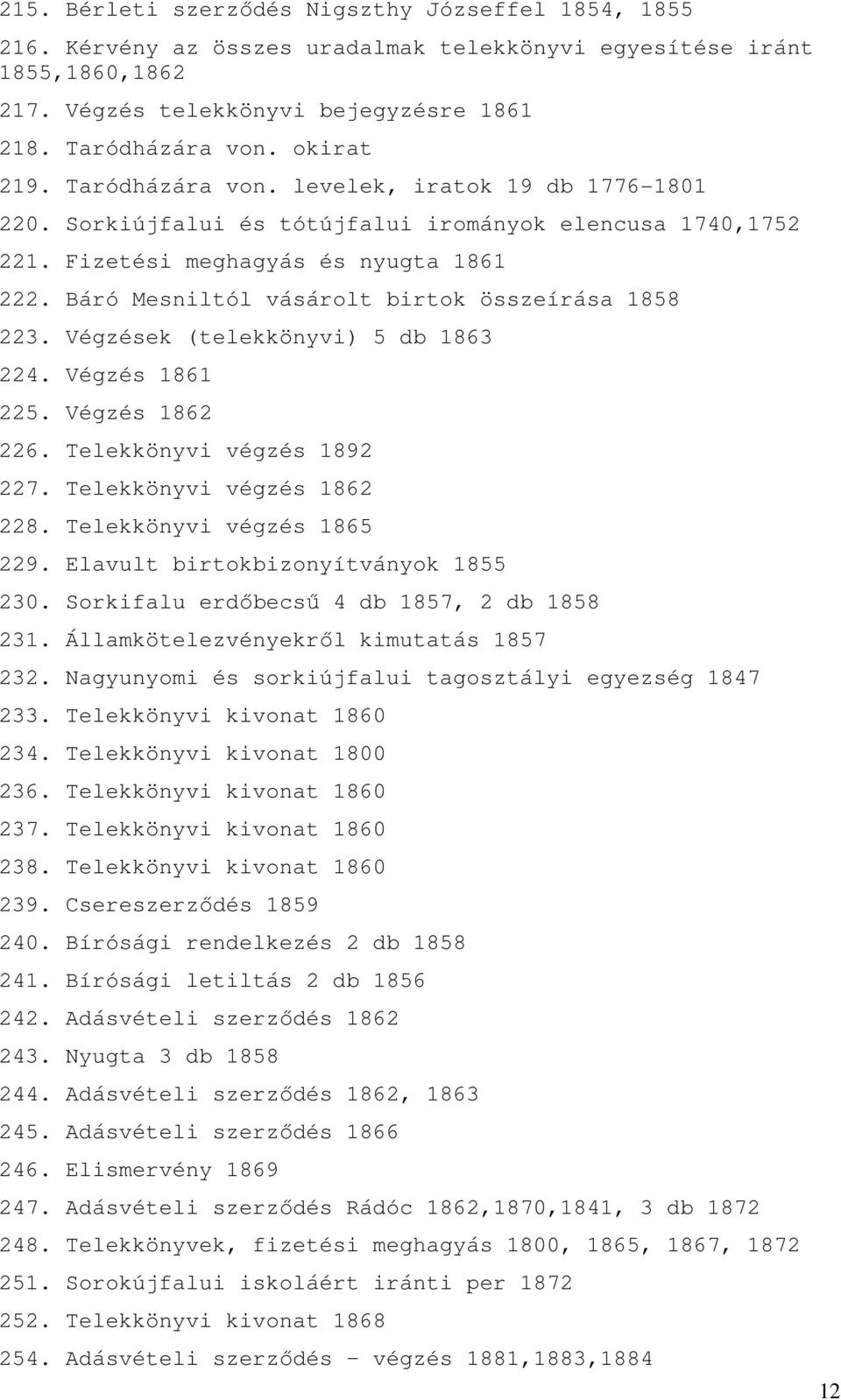 Báró Mesniltól vásárolt birtok összeírása 1858 223. Végzések (telekkönyvi) 5 db 1863 224. Végzés 1861 225. Végzés 1862 226. Telekkönyvi végzés 1892 227. Telekkönyvi végzés 1862 228.