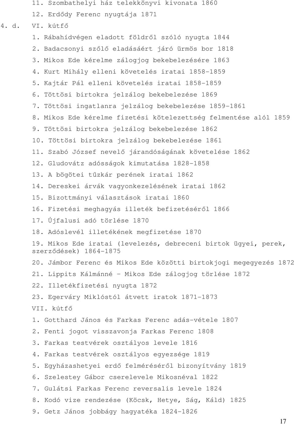 Töttösi ingatlanra jelzálog bekebelezése 1859-1861 8. Mikos Ede kérelme fizetési kötelezettség felmentése alól 1859 9. Töttösi birtokra jelzálog bekebelezése 1862 10.