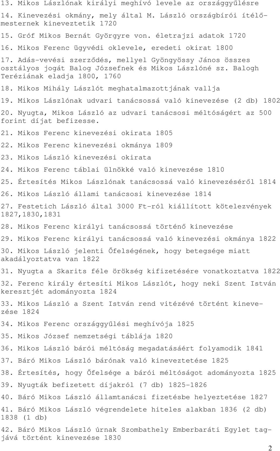 Balogh Teréziának eladja 1800, 1760 18. Mikos Mihály Lászlót meghatalmazottjának vallja 19. Mikos Lászlónak udvari tanácsossá való kinevezése (2 db) 1802 20.