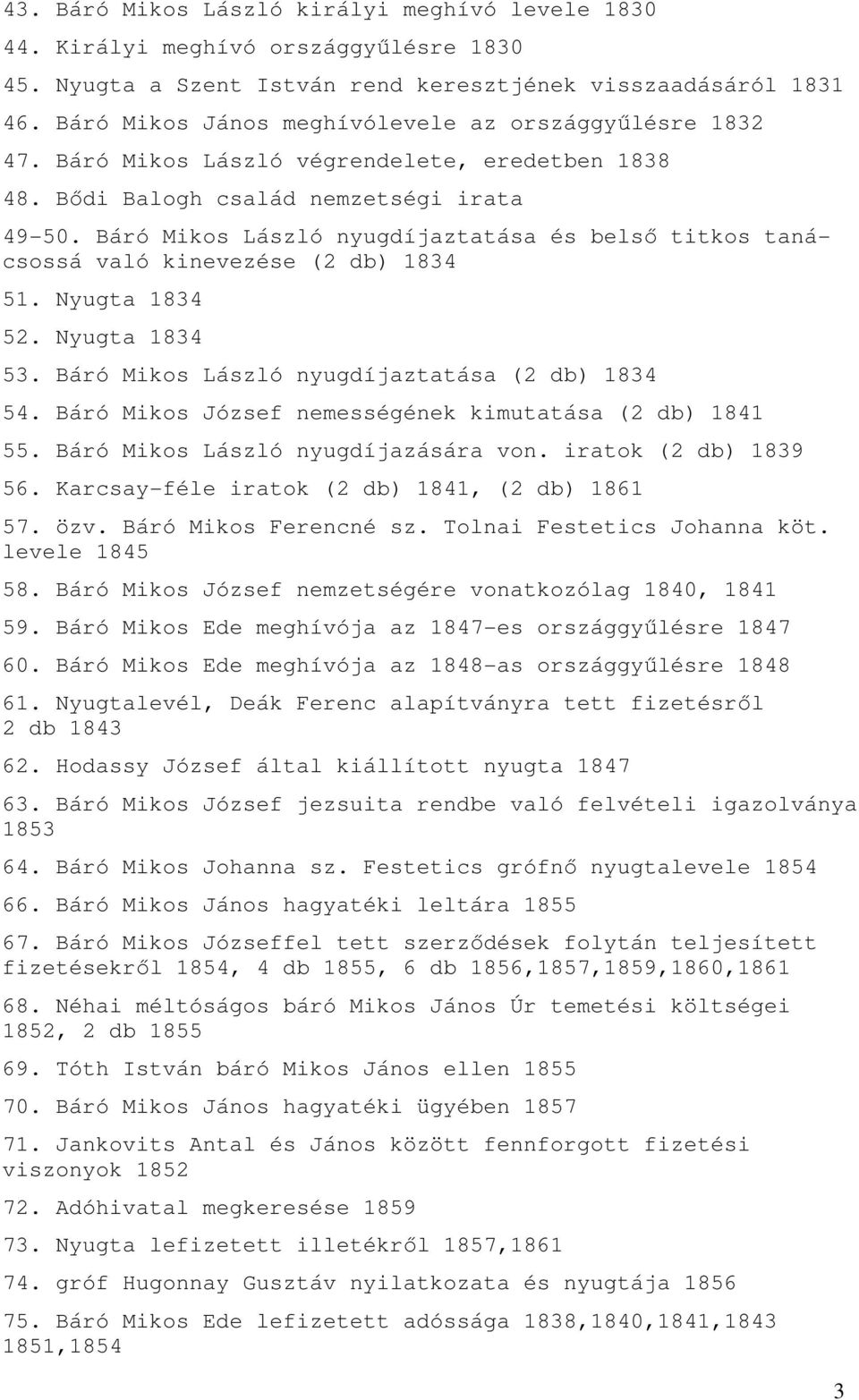 Báró Mikos László nyugdíjaztatása és belsı titkos tanácsossá való kinevezése (2 db) 1834 51. Nyugta 1834 52. Nyugta 1834 53. Báró Mikos László nyugdíjaztatása (2 db) 1834 54.