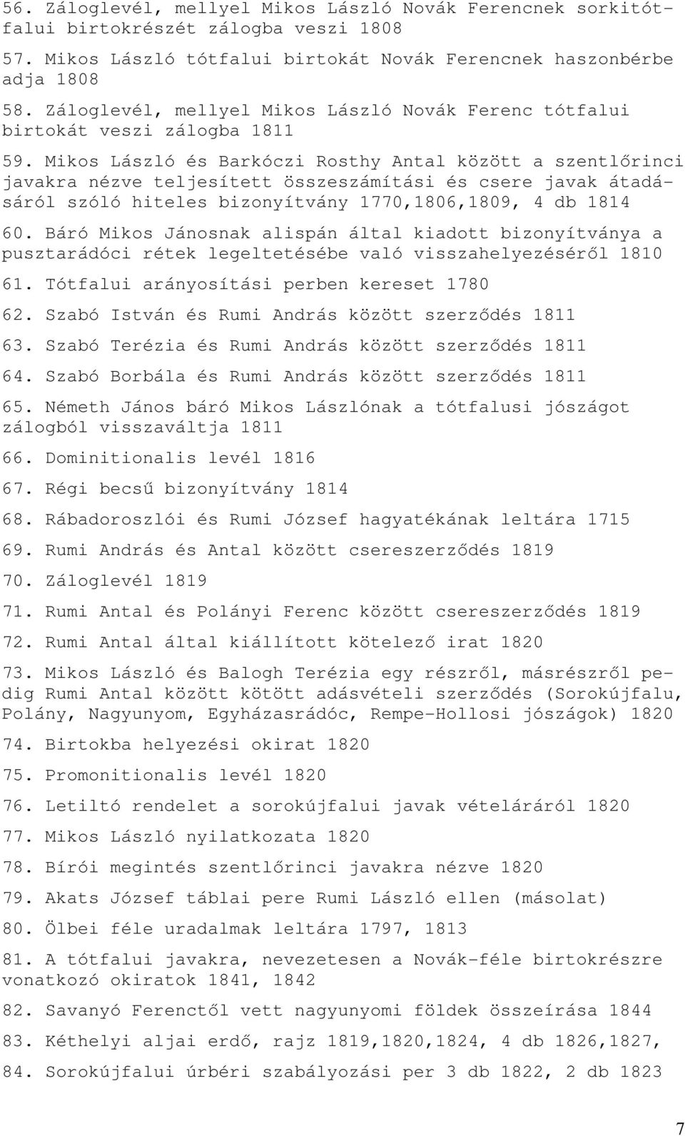 Mikos László és Barkóczi Rosthy Antal között a szentlırinci javakra nézve teljesített összeszámítási és csere javak átadásáról szóló hiteles bizonyítvány 1770,1806,1809, 4 db 1814 60.