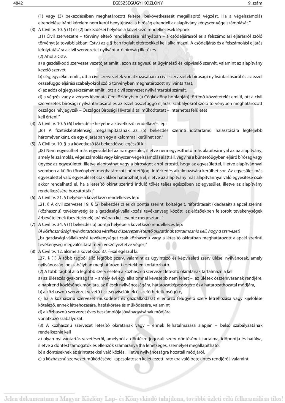 (1) és (2) bekezdései helyébe a következõ rendelkezések lépnek: (1) Civil szervezetre törvény eltérõ rendelkezése hiányában a csõdeljárásról és a felszámolási eljárásról szóló törvényt (a