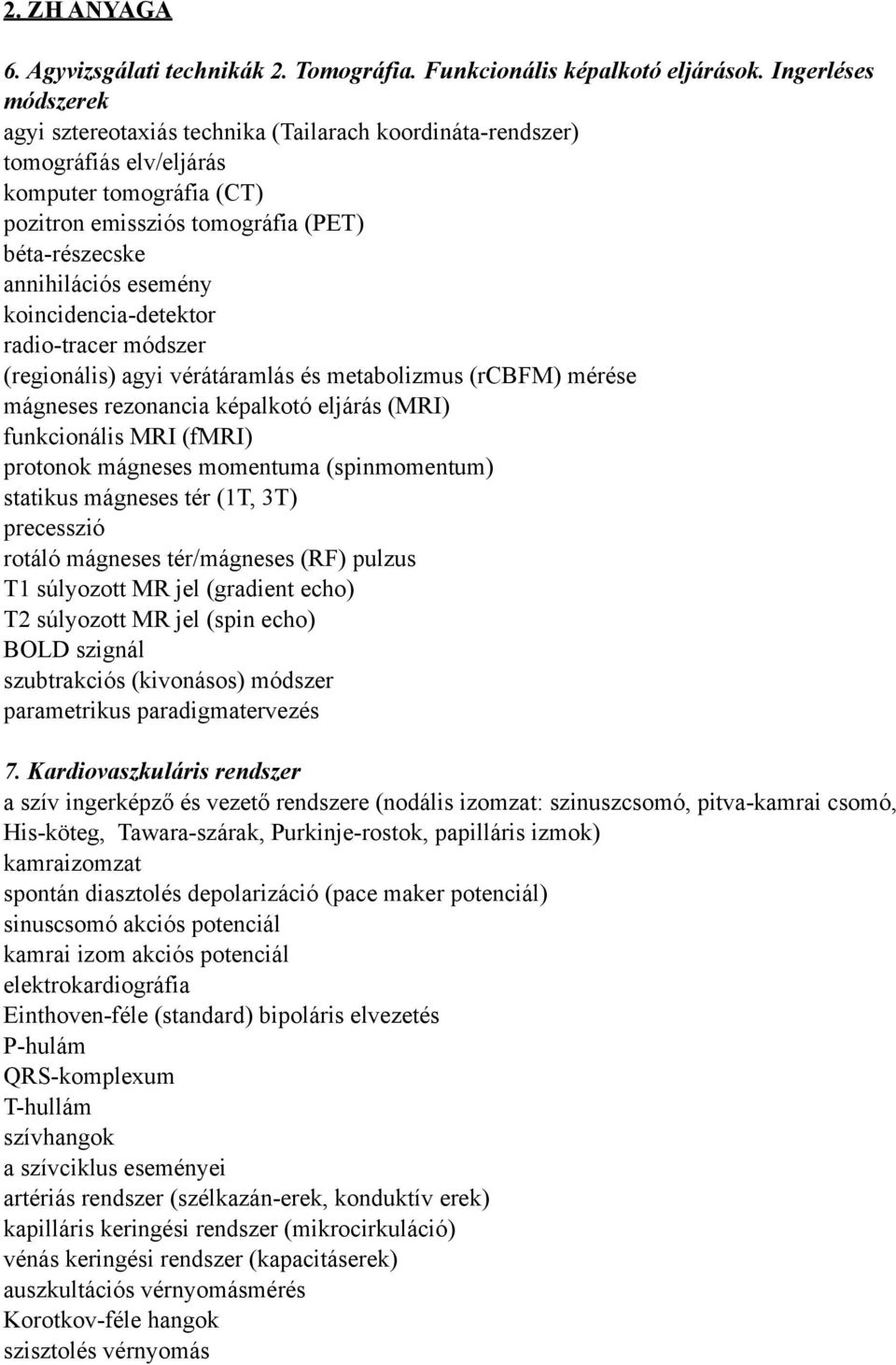 esemény koincidencia-detektor radio-tracer módszer (regionális) agyi vérátáramlás és metabolizmus (rcbfm) mérése mágneses rezonancia képalkotó eljárás (MRI) funkcionális MRI (fmri) protonok mágneses