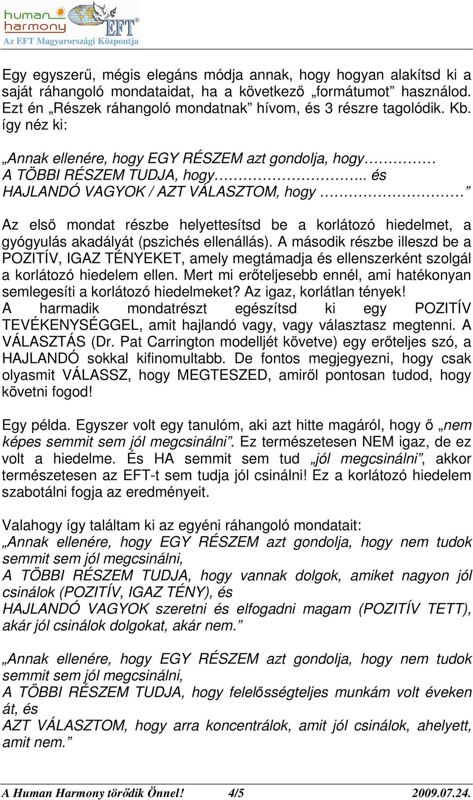 . és HAJLANDÓ VAGYOK / AZT VÁLASZTOM, hogy Az elsı mondat részbe helyettesítsd be a korlátozó hiedelmet, a gyógyulás akadályát (pszichés ellenállás).