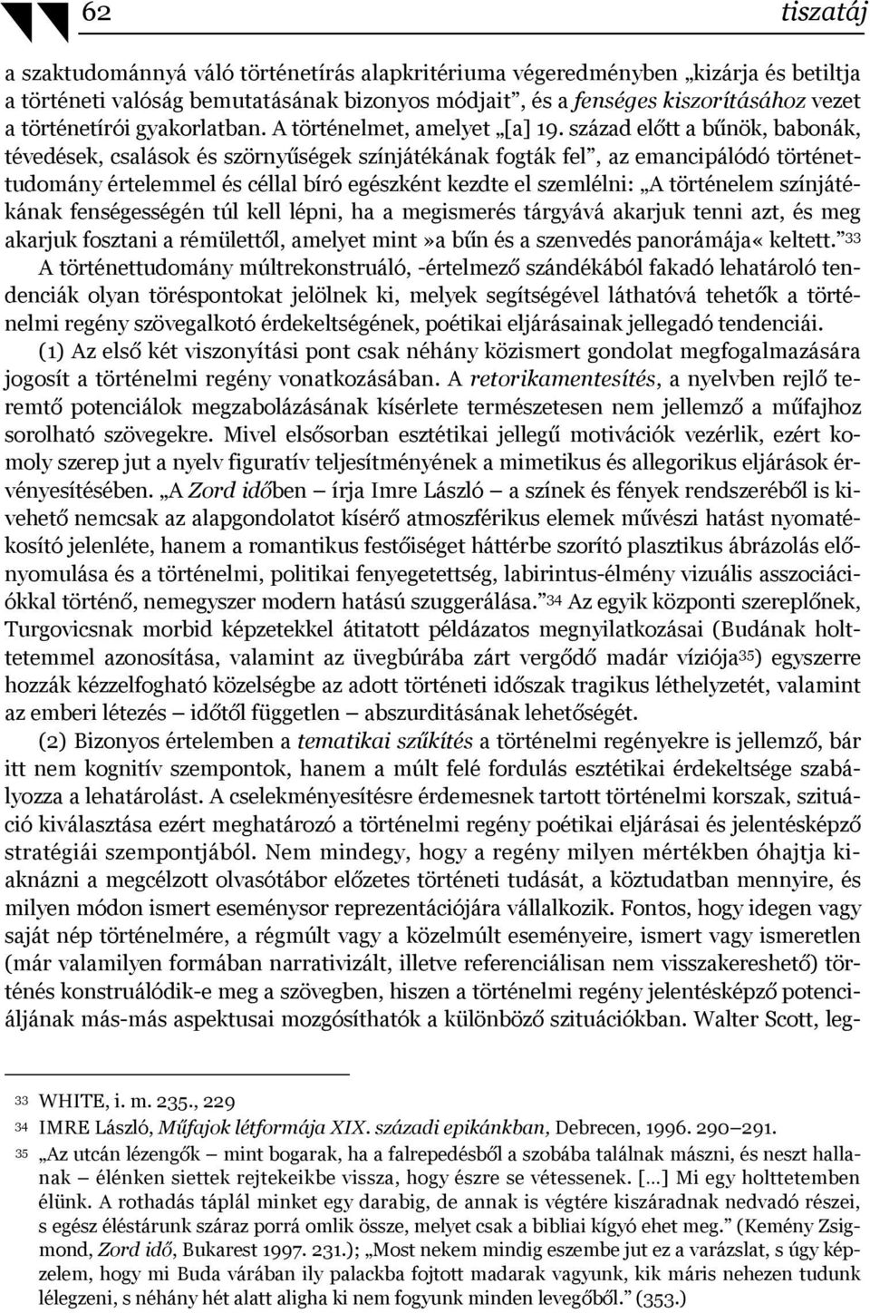 század előtt a bűnök, babonák, tévedések, csalások és szörnyűségek színjátékának fogták fel, az emancipálódó történettudomány értelemmel és céllal bíró egészként kezdte el szemlélni: A történelem