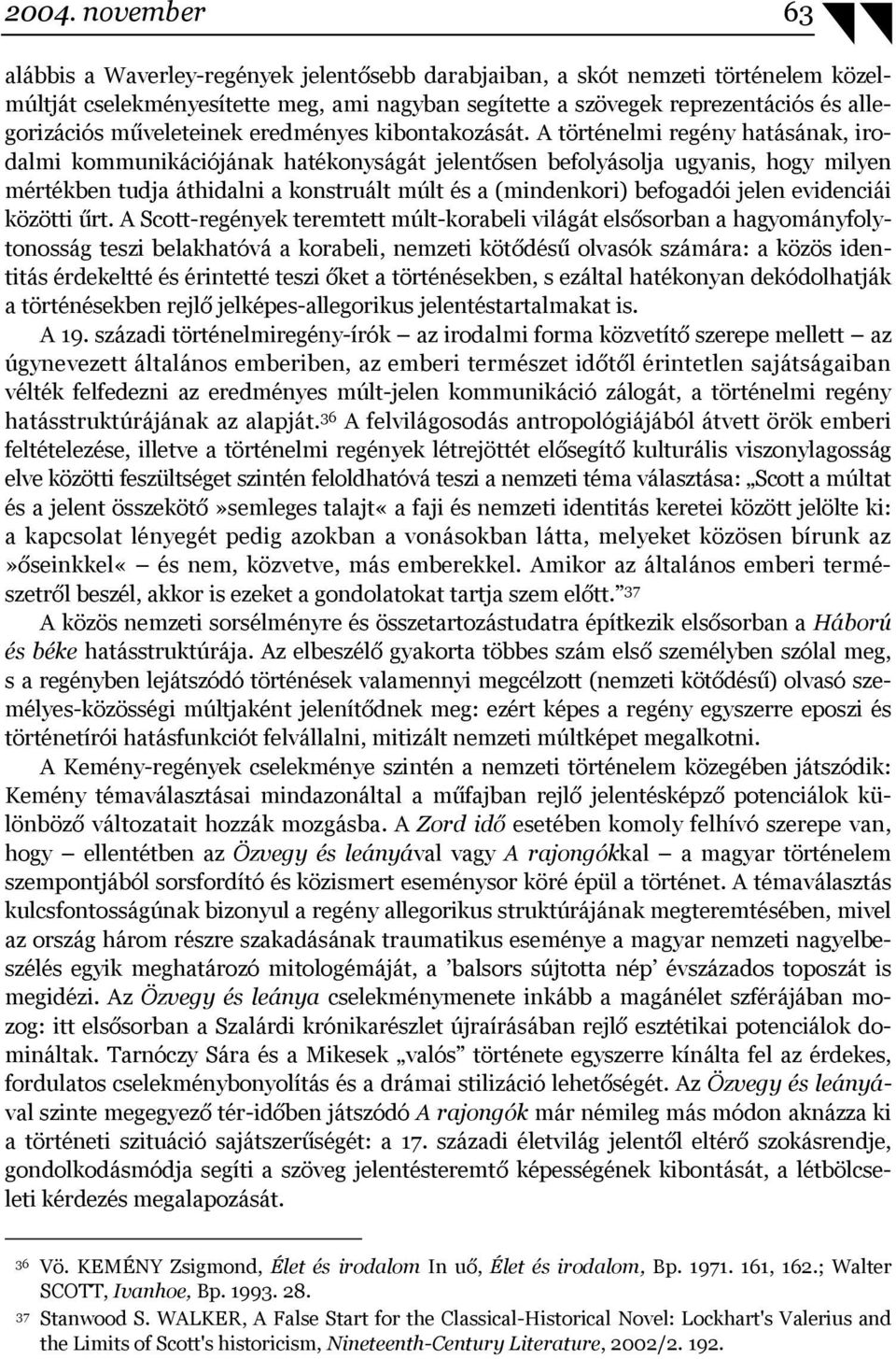 A történelmi regény hatásának, irodalmi kommunikációjának hatékonyságát jelentősen befolyásolja ugyanis, hogy milyen mértékben tudja áthidalni a konstruált múlt és a (mindenkori) befogadói jelen