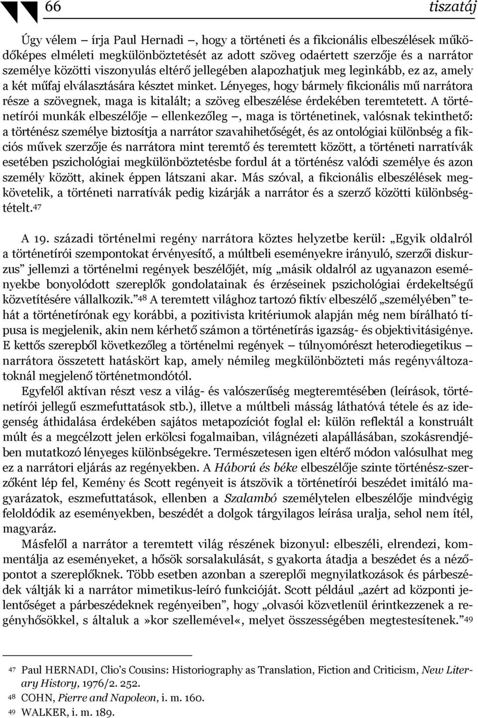 Lényeges, hogy bármely fikcionális mű narrátora része a szövegnek, maga is kitalált; a szöveg elbeszélése érdekében teremtetett.