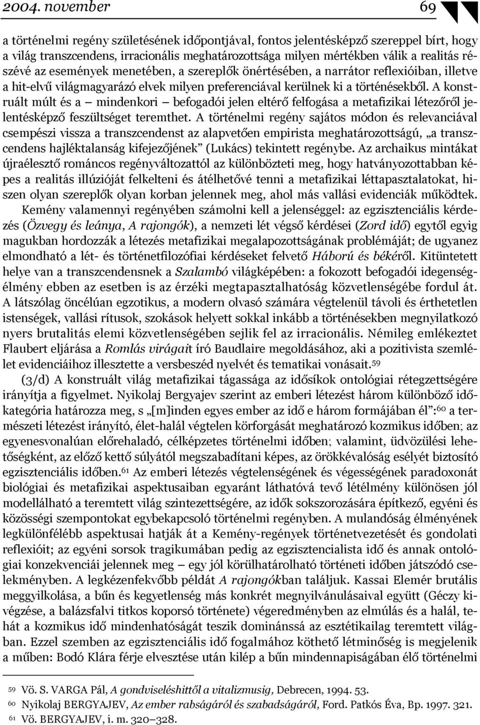 A konstruált múlt és a mindenkori befogadói jelen eltérő felfogása a metafizikai létezőről jelentésképző feszültséget teremthet.