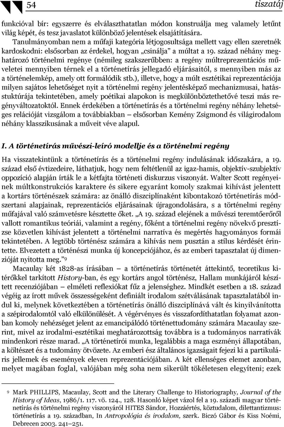 század néhány meghatározó történelmi regénye (némileg szakszerűbben: a regény múltreprezentációs műveletei mennyiben térnek el a történetírás jellegadó eljárásaitól, s mennyiben más az a