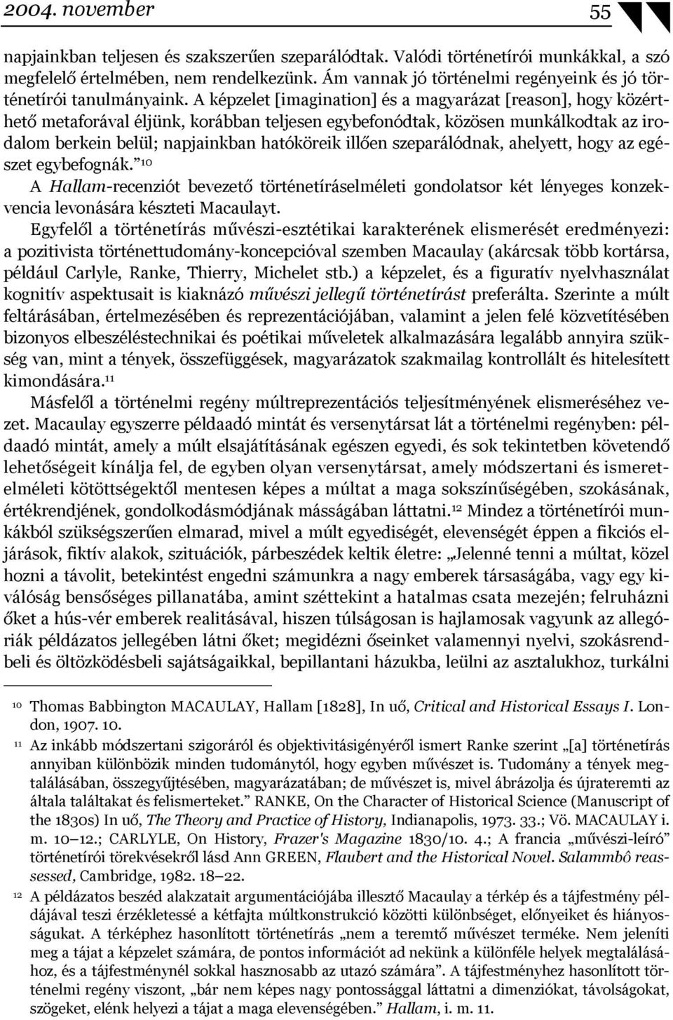 A képzelet [imagination] és a magyarázat [reason], hogy közérthető metaforával éljünk, korábban teljesen egybefonódtak, közösen munkálkodtak az irodalom berkein belül; napjainkban hatóköreik illően