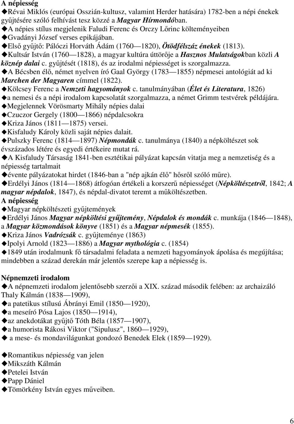 Kultsár István (1760 1828), a magyar kultúra úttörője a Hasznos Mulatságokban közli A köznép dalai c. gyűjtését (1818), és az irodalmi népiességet is szorgalmazza.