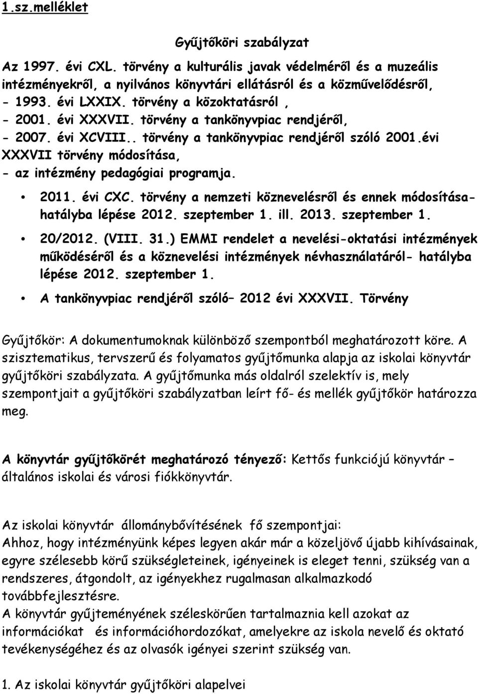 évi XXXVII törvény módosítása, - az intézmény pedagógiai programja. 2011. évi CXC. törvény a nemzeti köznevelésről és ennek módosításahatályba lépése 2012. szeptember 1. ill. 2013. szeptember 1. 20/2012.