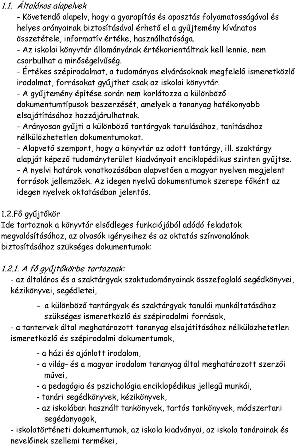 - Értékes szépirodalmat, a tudományos elvárásoknak megfelelő ismeretközlő irodalmat, forrásokat gyűjthet csak az iskolai könyvtár.