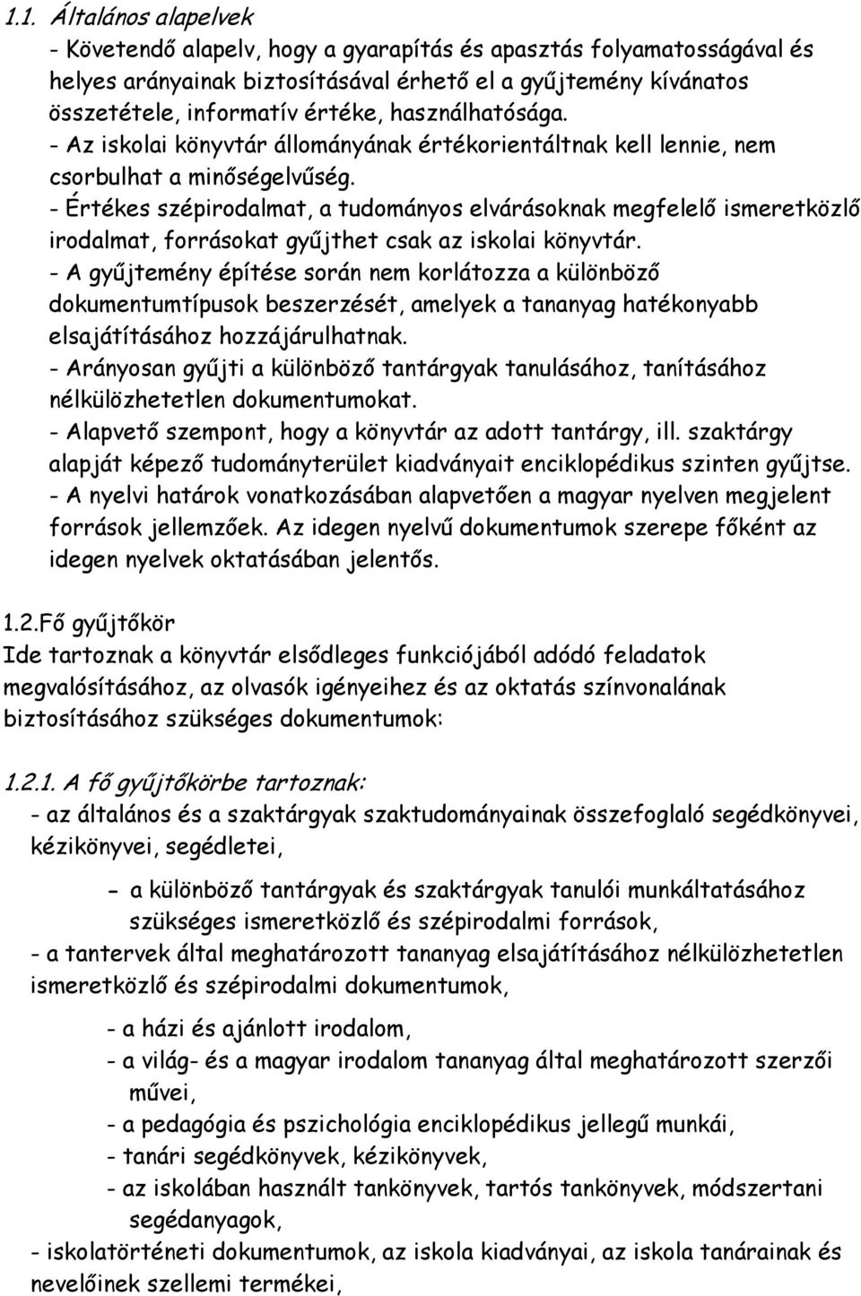 - Értékes szépirodalmat, a tudományos elvárásoknak megfelelő ismeretközlő irodalmat, forrásokat gyűjthet csak az iskolai könyvtár.