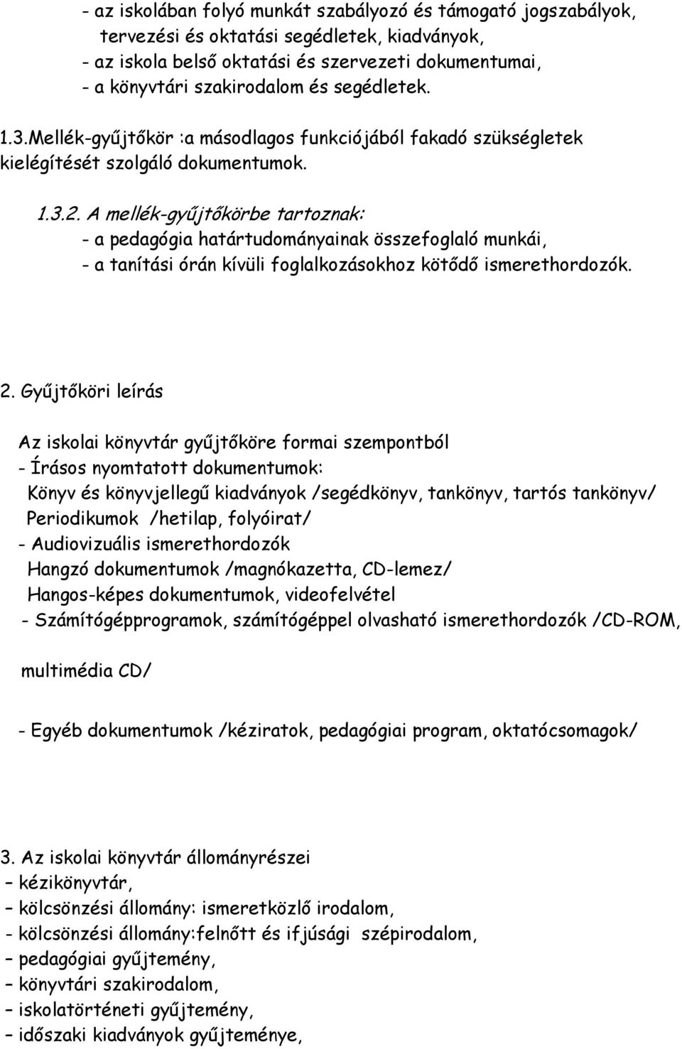 A mellék-gyűjtőkörbe tartoznak: - a pedagógia határtudományainak összefoglaló munkái, - a tanítási órán kívüli foglalkozásokhoz kötődő ismerethordozók. 2.