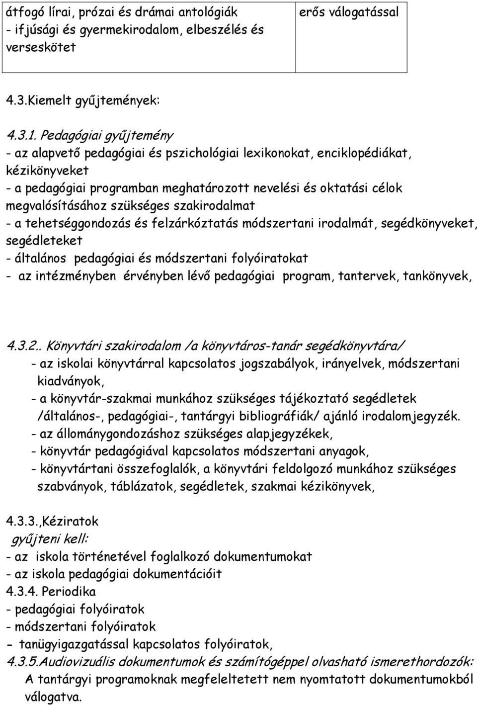 szükséges szakirodalmat - a tehetséggondozás és felzárkóztatás módszertani irodalmát, segédkönyveket, segédleteket - általános pedagógiai és módszertani folyóiratokat - az intézményben érvényben lévő