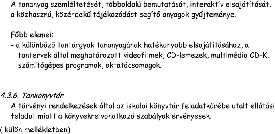 Főbb elemei: - a különböző tantárgyak tananyagának hatékonyabb elsajátításához, a tantervek által meghatározott videofilmek,