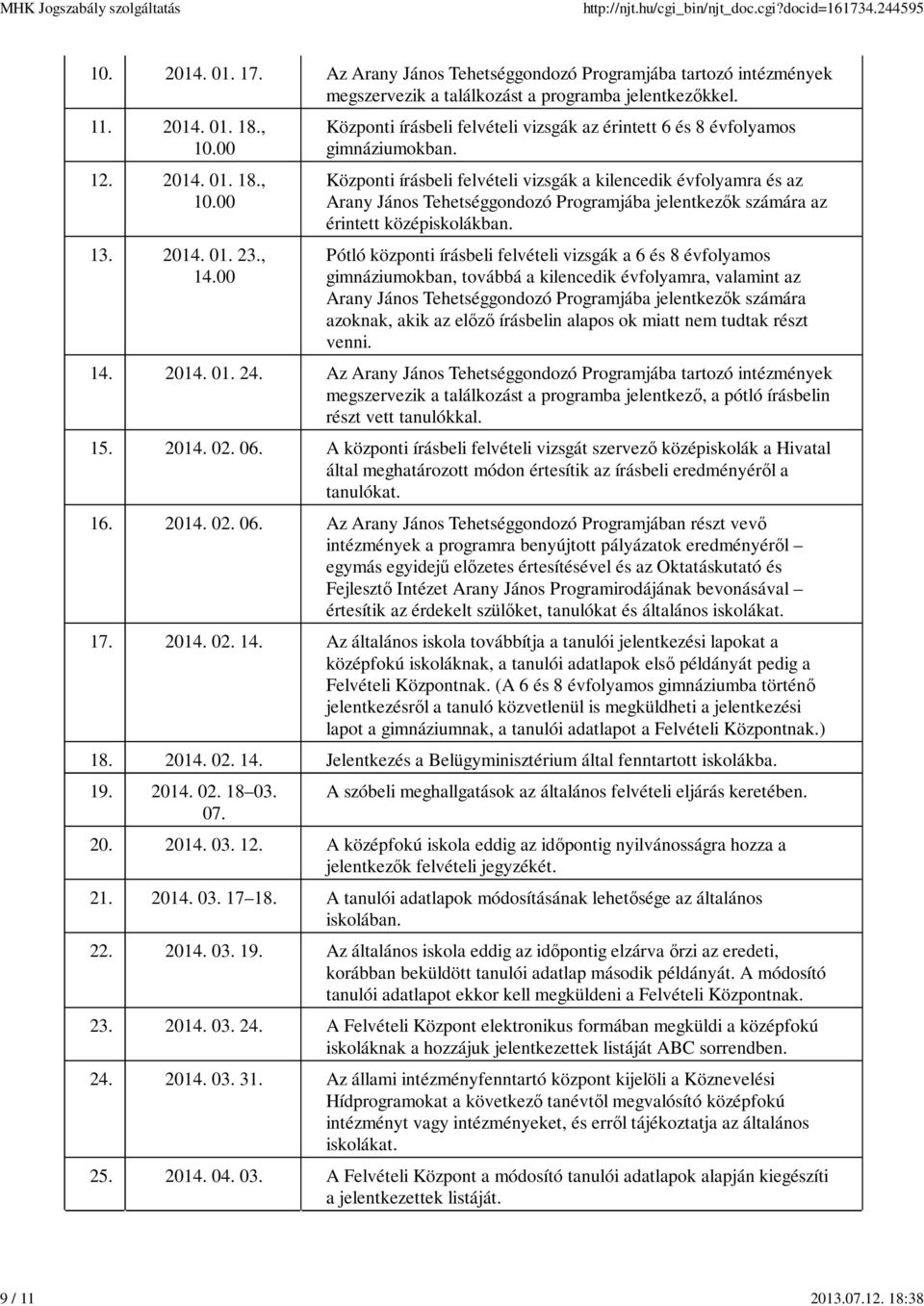 Központi írásbeli felvételi vizsgák a kilencedik évfolyamra és az Arany János Tehetséggondozó Programjába jelentkezők számára az érintett középiskolákban.