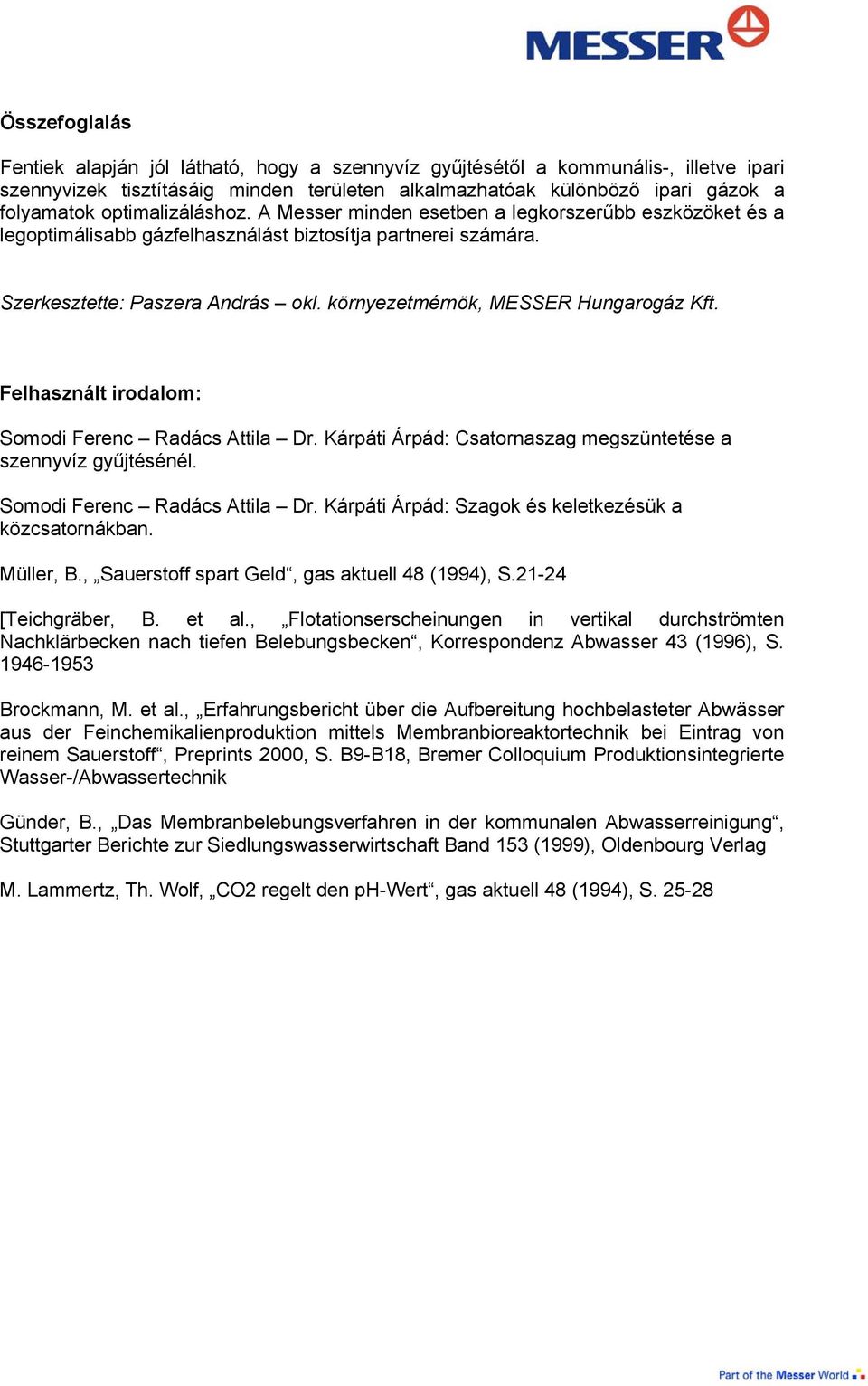 környezetmérnök, MESSER Hungarogáz Kft. Felhasznált irodalom: Somodi Ferenc Radács Attila Dr. Kárpáti Árpád: Csatornaszag megszüntetése a szennyvíz gyűjtésénél. Somodi Ferenc Radács Attila Dr. Kárpáti Árpád: Szagok és keletkezésük a közcsatornákban.