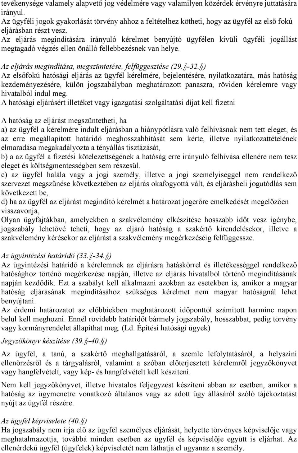 Az eljárás megindítására irányuló kérelmet benyújtó ügyfélen kívüli ügyféli jogállást megtagadó végzés ellen önálló fellebbezésnek van helye. Az eljárás megindítása, megszüntetése, felfüggesztése (29.