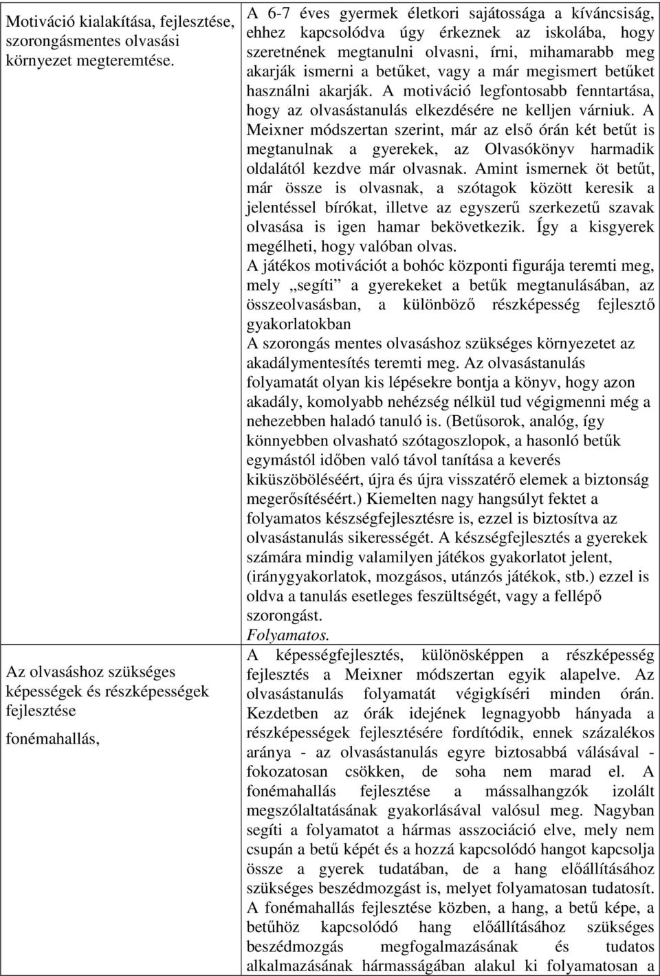 megtanulni olvasni, írni, mihamarabb meg akarják ismerni a betűket, vagy a már megismert betűket használni akarják.