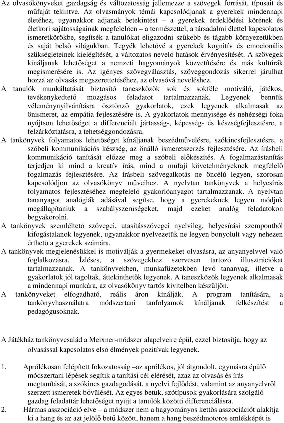 élettel kapcsolatos ismeretkörökbe, segítsék a tanulókat eligazodni szűkebb és tágabb környezetükben és saját belső világukban.