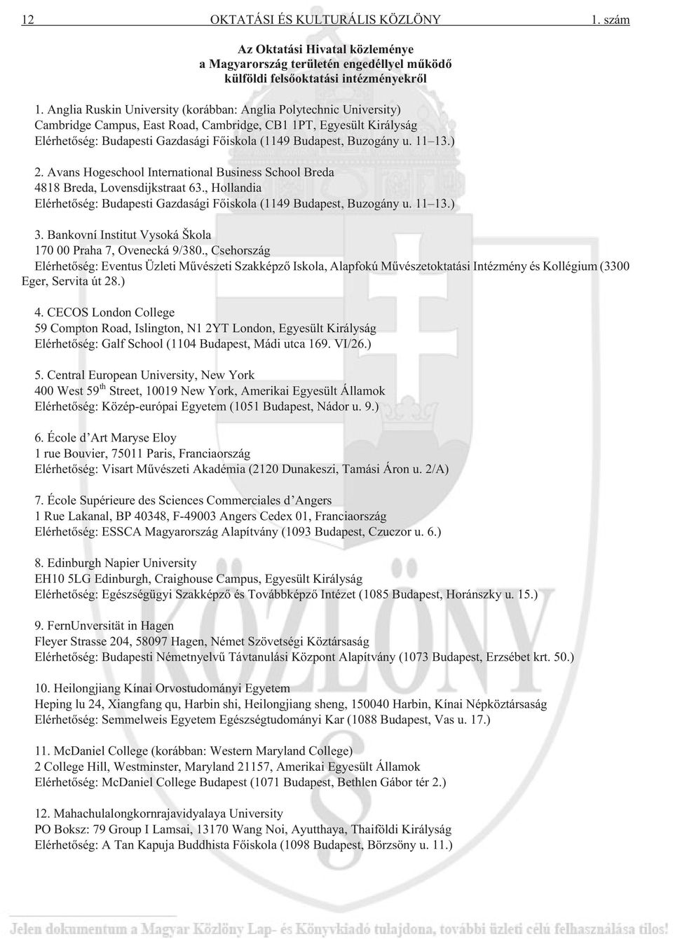 Buzogány u. 1113.) 2. Avans Hogeschool International Business School Breda 4818 Breda, Lovensdijkstraat 63., Hollandia Elérhetõség: Budapesti Gazdasági Fõiskola (1149 Budapest, Buzogány u. 1113.) 3.