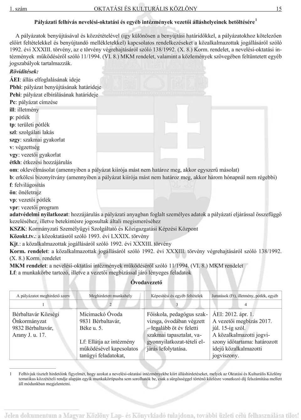 törvény, az e törvény végrehajtásáról szóló 138/1992. (X. 8.) Korm. rendelet, a nevelési-oktatási intézmények mûködésérõl szóló 11/1994. (VI. 8.) MKM rendelet, valamint a közlemények szövegében feltüntetett egyéb jogszabályok tartalmazzák.