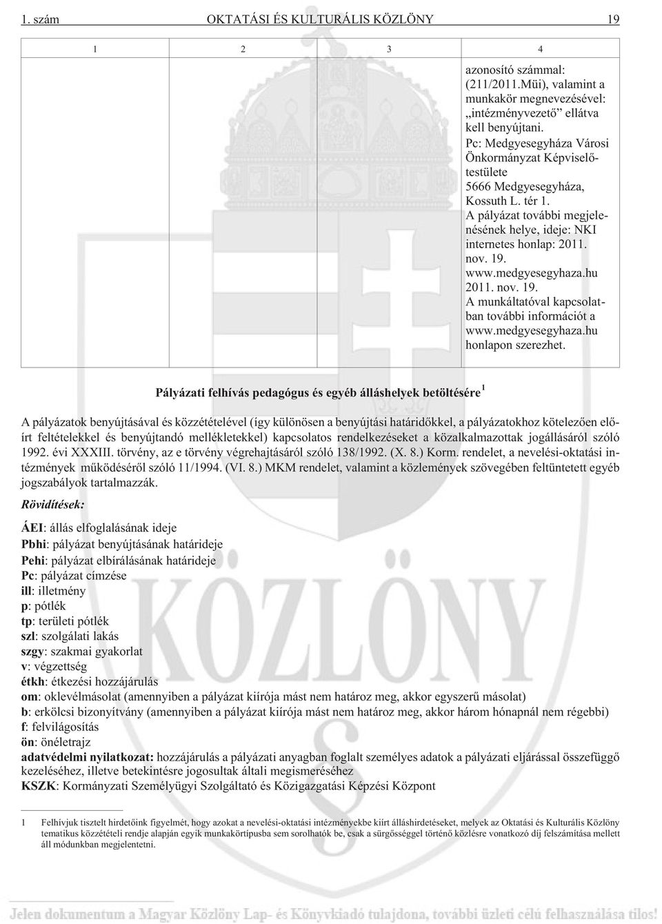 medgyesegyhaza.hu 2011. nov. 19. A munkáltatóval kapcsolatban további információt a www.medgyesegyhaza.hu honlapon szerezhet.