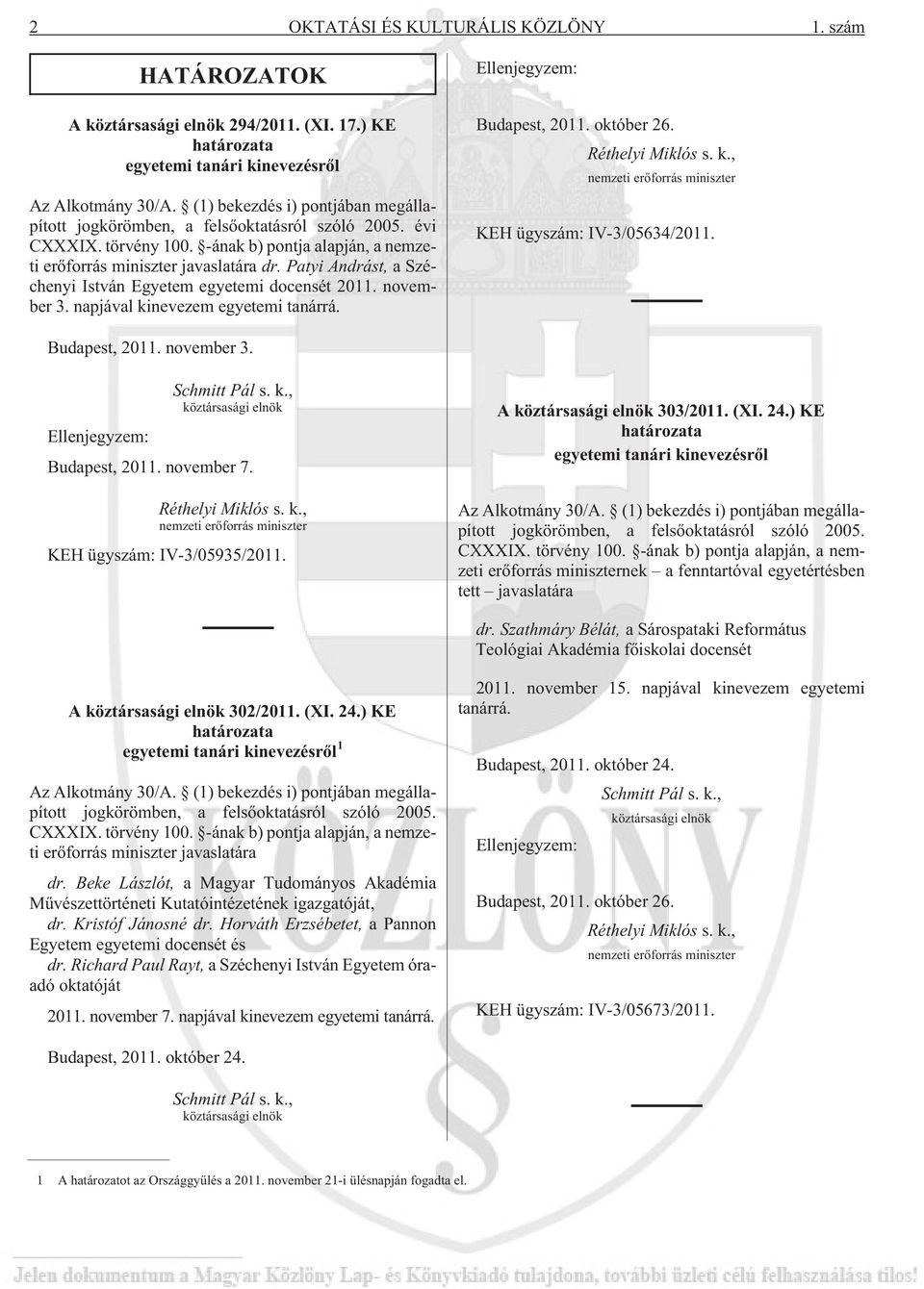 Patyi Andrást, a Széchenyi István Egyetem egyetemi docensét 2011. november 3. napjával kinevezem egyetemi tanárrá. Ellenjegyzem: Budapest, 2011. október 26. Réthelyi Miklós s. k., nemzeti erõforrás miniszter KEH ügyszám: IV-3/05634/2011.