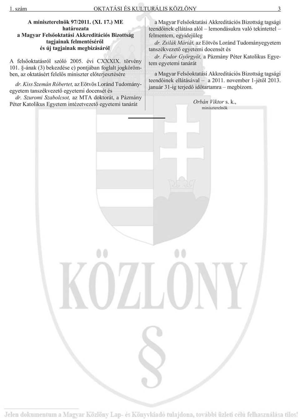 -ának (3) bekezdése c) pontjában foglalt jogkörömben, az oktatásért felelõs miniszter elõterjesztésére dr. Kiss Szemán Róbertet, az Eötvös Loránd Tudományegyetem tanszékvezetõ egyetemi docensét és dr.