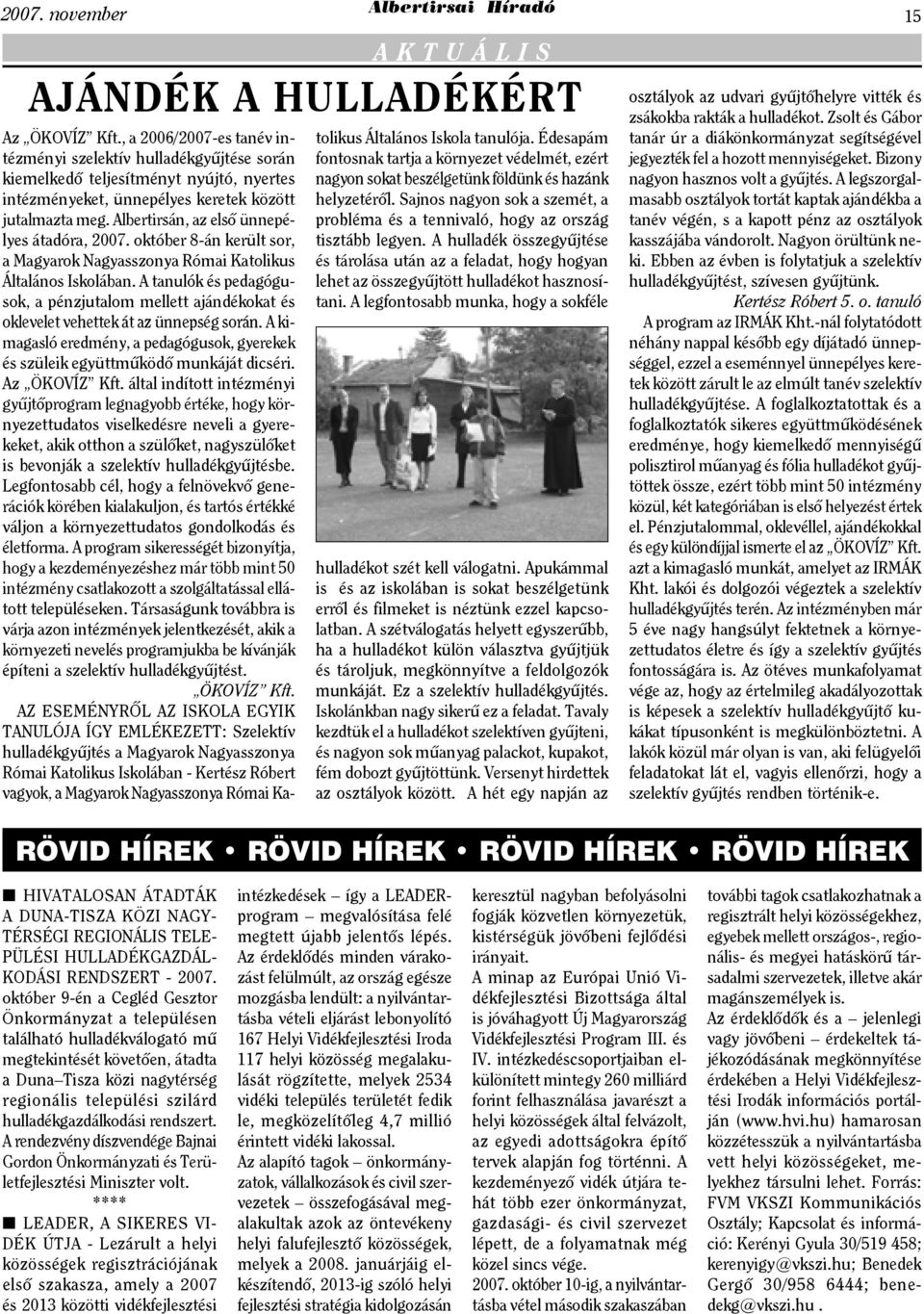 Albertirsán, az első ünnepélyes átadóra, 2007. október 8-án került sor, a Magyarok Nagyasszonya Római Katolikus Általános Iskolában.