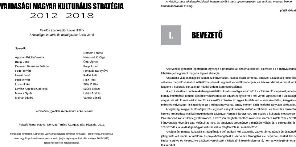 Olga Barlai Jenő Ózer Ágnes Dévavári Beszédes Valéria Papp Árpád Fodor István Penovác Náray Éva Hajnal Jenő Raffai Judit Hulló István Ricz Péter Lovas Ildikó Siflis Zoltán Lovász Kajdocsi Gabriella