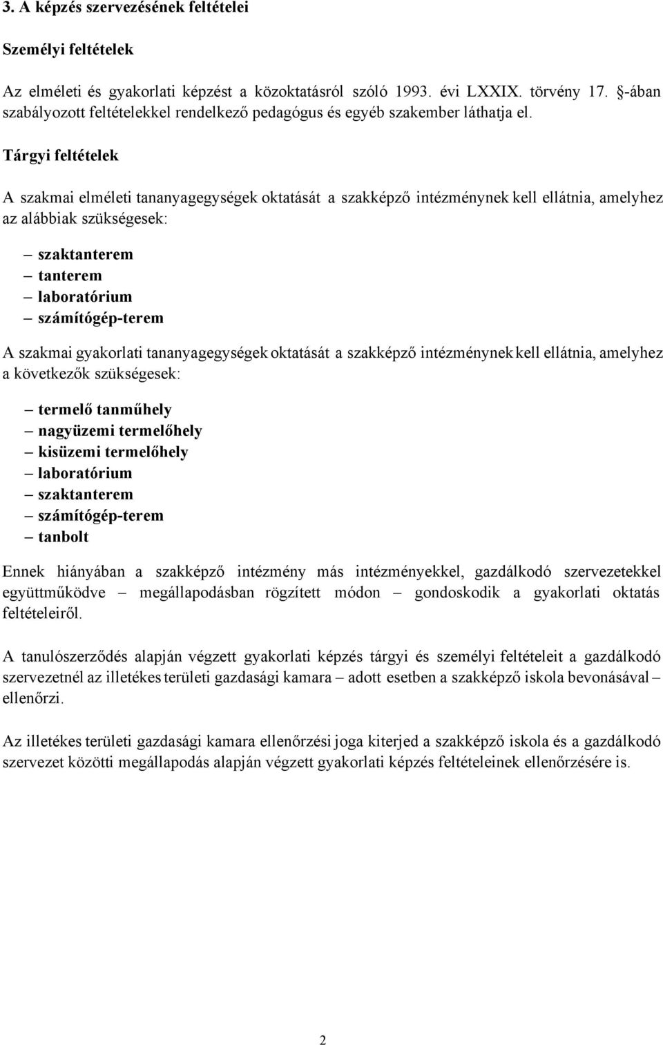 Tárgyi feltételek A szakmai elméleti tananyagegységek oktatását a szakképző intézménynek kell ellátnia, amelyhez az alábbiak szükségesek: szaktanterem tanterem laboratórium számítógépterem A szakmai