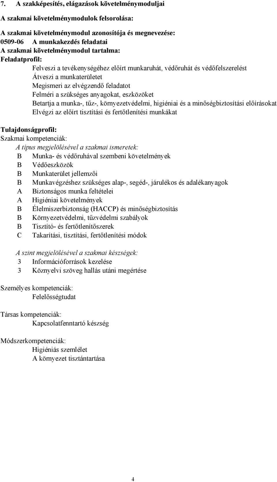 anyagokat, eszközöket Betartja a munka, tűz, környezetvédelmi, higiéniai és a minőségbiztosítási előírásokat Elvégzi az előírt tisztítási és fertőtlenítési munkákat Tulajdonságprofil: Szakmai