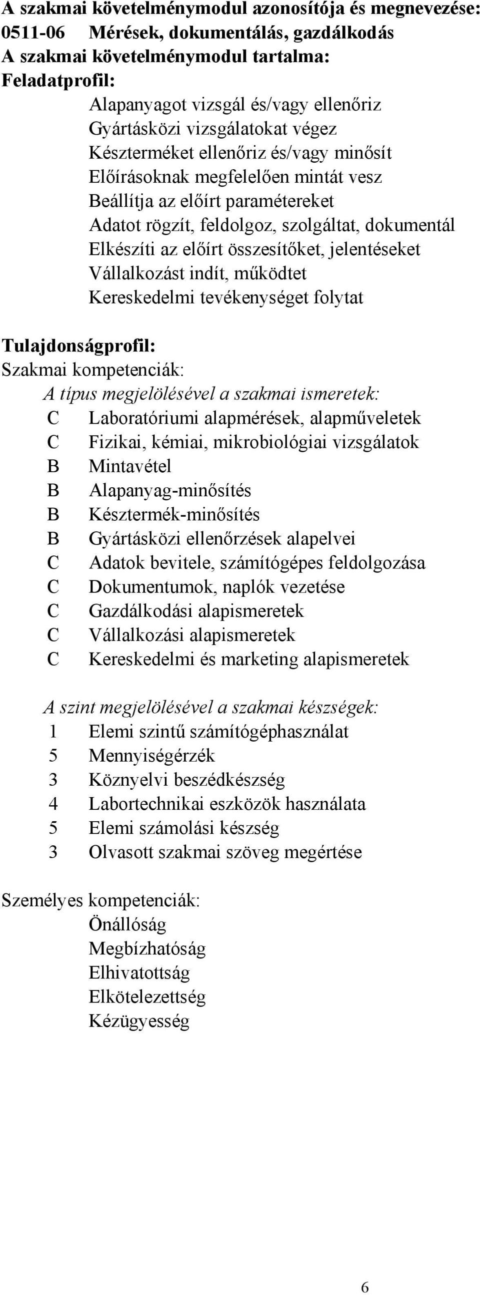 összesítőket, jelentéseket Vállalkozást indít, működtet Kereskedelmi tevékenységet folytat Tulajdonságprofil: Szakmai kompetenciák: A típus megjelölésével a szakmai ismeretek: C Laboratóriumi