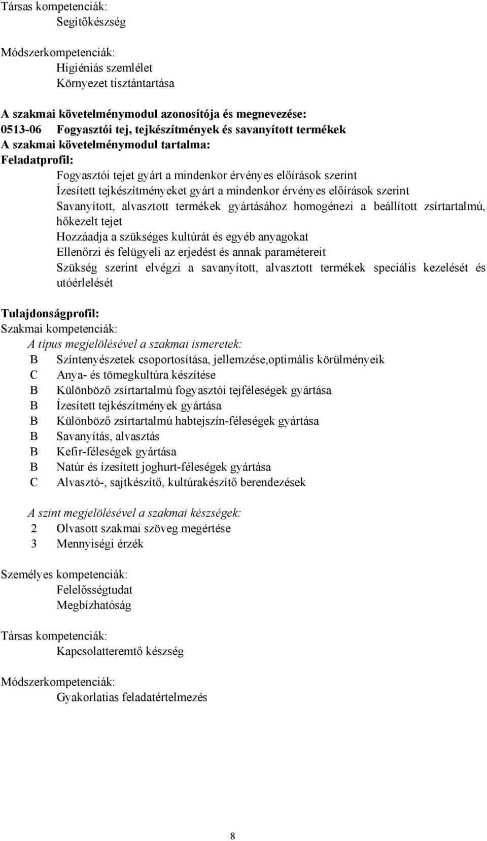 szerint Savanyított, alvasztott termékek gyártásához homogénezi a beállított zsírtartalmú, hőkezelt tejet Hozzáadja a szükséges kultúrát és egyéb anyagokat Ellenőrzi és felügyeli az erjedést és annak