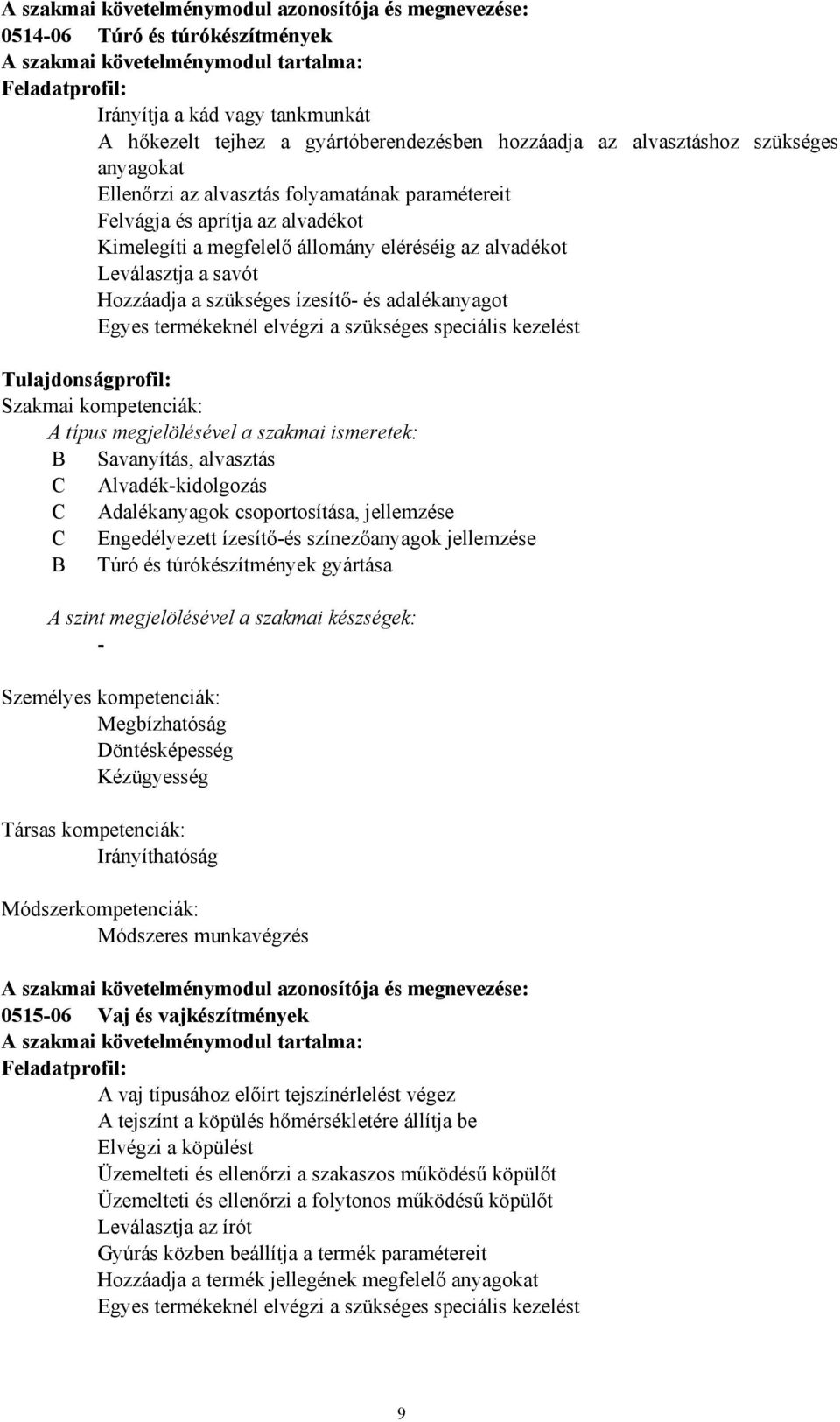 Hozzáadja a szükséges ízesítő és adalékanyagot Egyes termékeknél elvégzi a szükséges speciális kezelést alvasztáshoz szükséges Tulajdonságprofil: Szakmai kompetenciák: A típus megjelölésével a