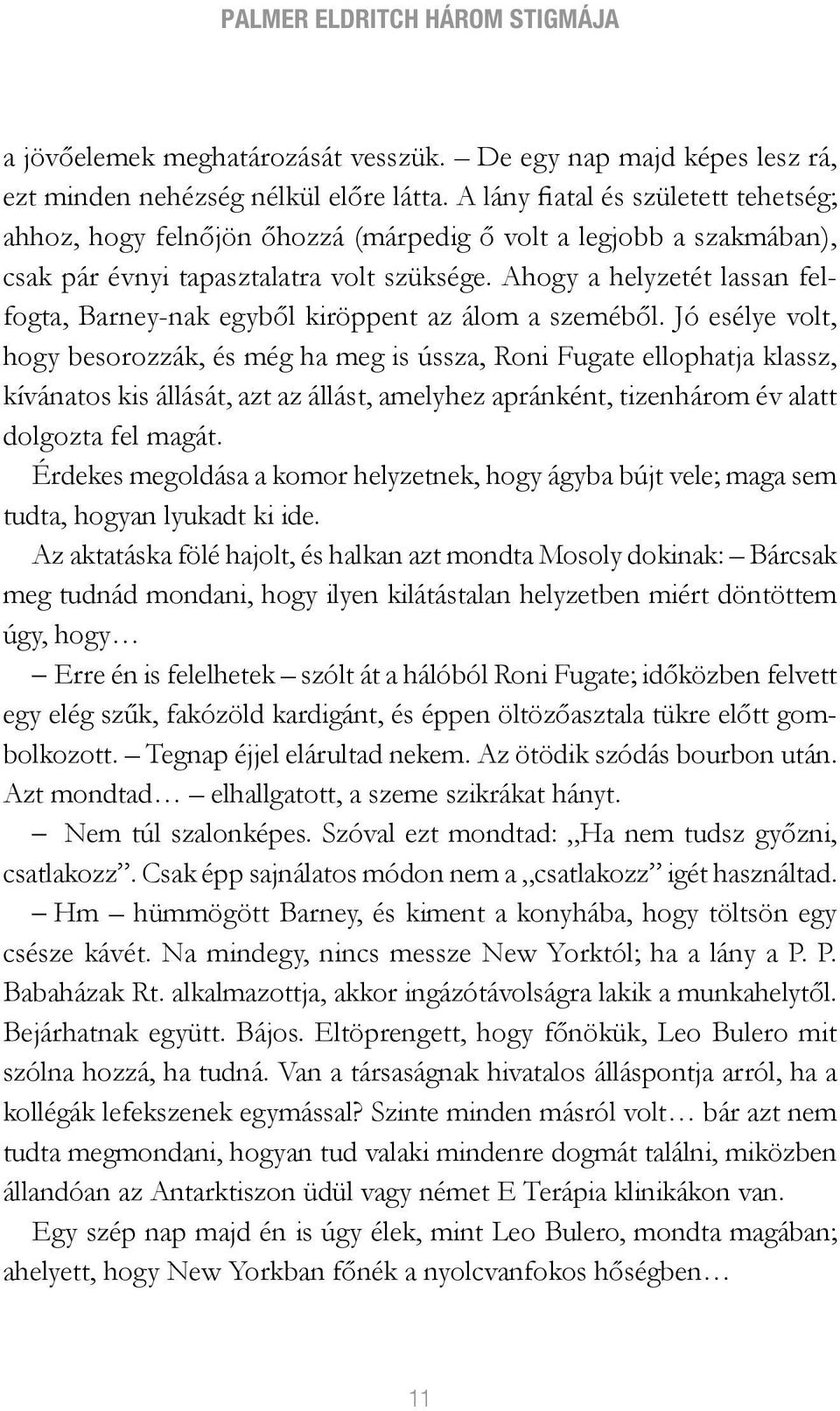 Ahogy a helyzetét lassan felfogta, Barney-nak egyből kiröppent az álom a szeméből.
