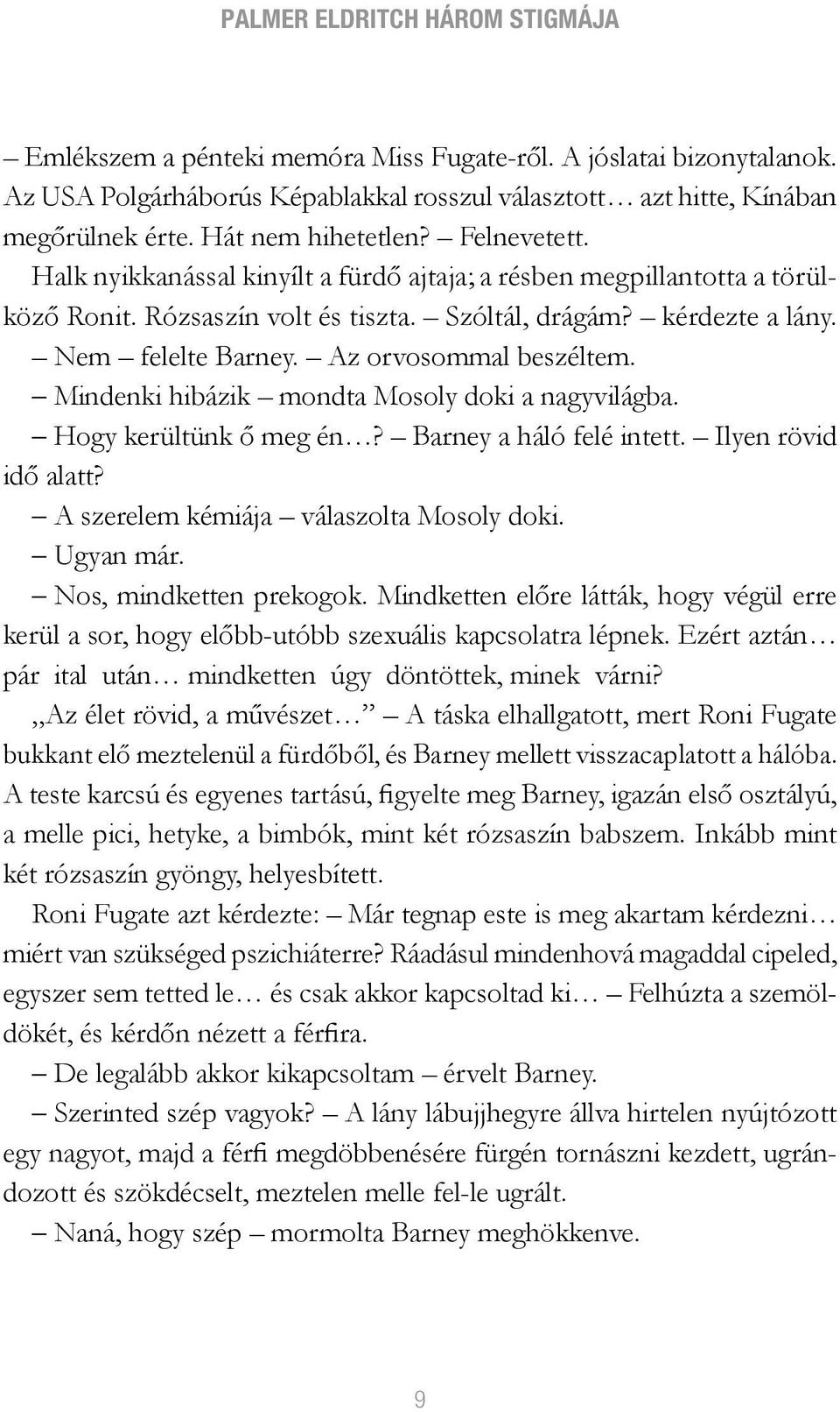 Az orvosommal beszéltem. Mindenki hibázik mondta Mosoly doki a nagyvilágba. Hogy kerültünk ő meg én? Barney a háló felé intett. Ilyen rövid idő alatt? A szerelem kémiája válaszolta Mosoly doki.