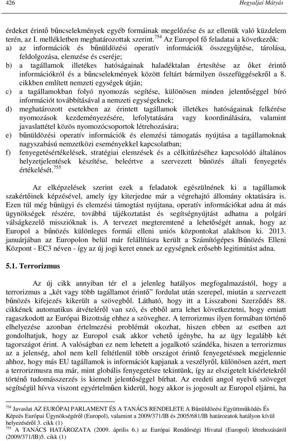 haladéktalan értesítése az ıket érintı információkról és a bőncselekmények között feltárt bármilyen összefüggésekrıl a 8.