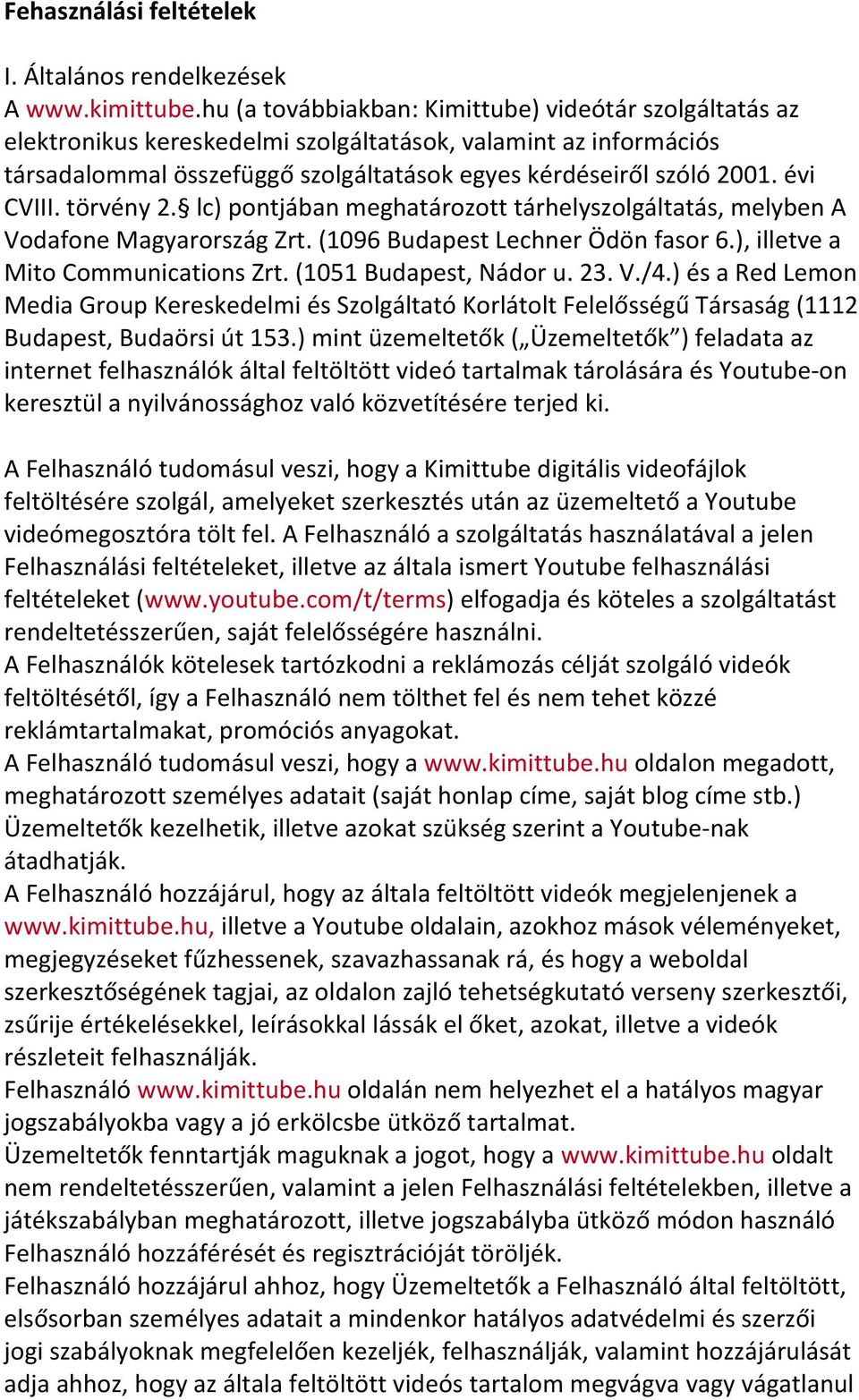 évi CVIII. törvény 2. lc) pontjában meghatározott tárhelyszolgáltatás, melyben A Vodafone Magyarország Zrt. (1096 Budapest Lechner Ödön fasor 6.), illetve a Mito Communications Zrt.